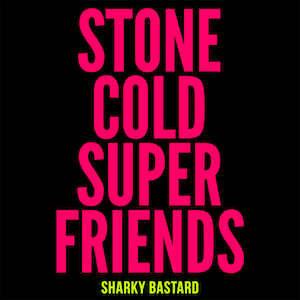 Stone Cold Super Friends - Sharky Bastard.jpg